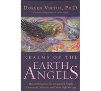 Realms Of The Earth Angels: More Information For Incarnated Angels, Elementals, Wizards And Other Lightworkers