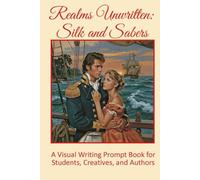Realms Unwritten: Sabres and Silk: A Visual Writing Prompt Book for Students, Creatives, and Authors