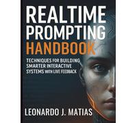 Realtime Prompting Handbook: Techniques for Building Smarter Interactive Systems with Live Feedback (The Practical Tech Skills Series: Master Programming, Automation, and App Development)