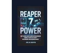 Reaper 7 Power Software User Guide for Beginners: Simple Steps to Start Recording and Mixing Music