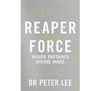 Reaper Force - Inside Britain's Drone Wars: The Inside Story of Britain's Drone Wars
