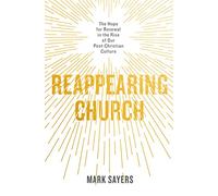 Reappearing Church: The Hope for Renewal in the Rise of Our Post-Christian Culture