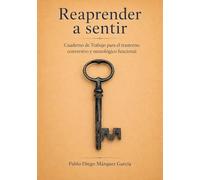 Reaprender a Sentir: Cuaderno de Trabajo para el Trastorno Conversivo y Neurológico Funcional