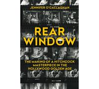 Rear Window : The Making of a Hitchcock Masterpiece in the Hollywood Golden Age