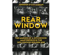 Rear Window : The Making of a Hitchcock Masterpiece in the Hollywood Golden Age