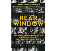Rear Window : The Making of a Hitchcock Masterpiece in the Hollywood Golden Age