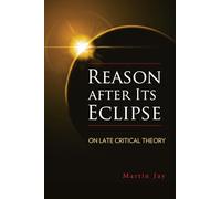 Reason after Its Eclipse: On Late Critical Theory (George L. Mosse Series in the History of European Culture, Sexuality, and Ideas)
