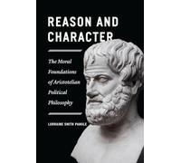 Reason and Character: The Moral Foundations of Aristotelian Political Philosophy