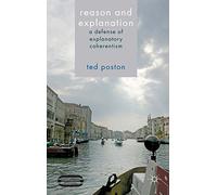 Reason and Explanation: A Defense of Explanatory Coherentism (Palgrave Innovations in Philosophy)