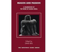 Reason and Passion: A Celebration of the Work of Hanna Segal (The Tavistock Clinic Series)