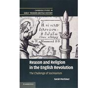 Reason and Religion in the English Revolution: The Challenge Of Socinianism (Cambridge Studies in Early Modern British History)