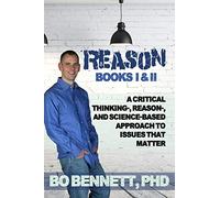 Reason: Books I & II: A Critical Thinking-, Reason-, and Science-based Approach to Issues That Matter (Dr. Bo's Critical Thinking Series)