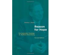 Reason for Hope: The Systematic Theology of Wolfhart Pannenberg