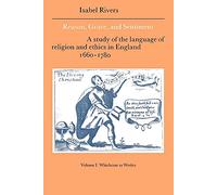Reason, Grace & Sentiment Volume 1: A Study of the Language of Religion and Ethics in England 1660-1780: 8 (Cambridge Studies in Eighteenth-Century English Literature and Thought, Series Number 8)