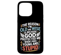 Reason I'm Old & Wise Cause God Protected Me Jesus Lovers Case for iPhone 15 Pro Max