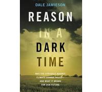 Reason in a Dark Time: Why the Struggle Against Climate Change Failed -- and What It Means for Our Future