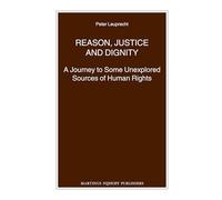 Reason, Justice and Dignity: A Journey to Some Unexplored Sources of Human Rights: 77 (Nijhoff Law Specials, 77)
