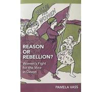 Reason or Rebellion?: Women's Fight for the Vote in Devon