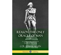 Reason, the Only Oracle of Man : Or, A Compendius System of Natural Religion