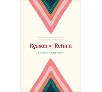 Reason to Return: Why Women Need the Church and the Church Needs Women
