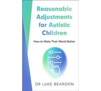 Reasonable Adjustments for Autistic Children : How to Make Their World Better