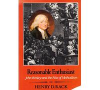 Reasonable Enthusiast: John Wesley and the Rise of Methodism