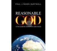 Reasonable God: A Few Good Reasons Why God Exists