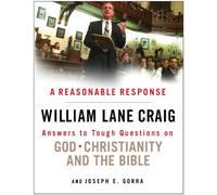 Reasonable Response, A: Answers to Tough Questions on God, Christianity, and the Bible