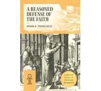 Reasoned Defense of the Faith : Collected Essays in Christian Apologetics