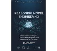 Reasoning Model Engineering: Inference-Time Scaling and Chain-of-Thought Optimization for Enterprise AI Engineers (Production AI Engineering Series)