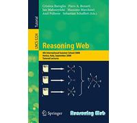 Reasoning Web: 4th International Summer School 2008, Venice Italy, September 7-11, 2008, Tutorial Lectures: 5224 (Lecture Notes in Computer Science, 5224)