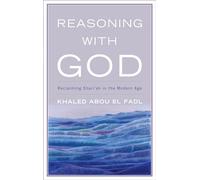 Reasoning with God: Reclaiming Shari Ah in the Modern Age