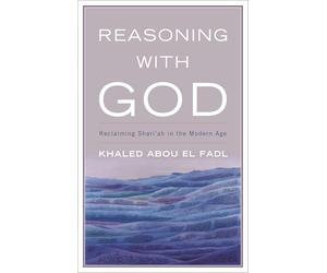 Reasoning With God: Reclaiming Shari‘ah in the Modern Age
