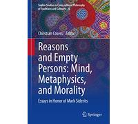 Reasons and Empty Persons: Mind, Metaphysics, and Morality: Essays in Honor of Mark Siderits: 36 (Sophia Studies in Cross-cultural Philosophy of Traditions and Cultures, 36)