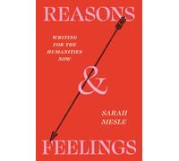 Reasons and Feelings: Writing for the Humanities Now (Chicago Guides to Writing, Editing, and Publishing)