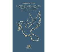 Reasons for becoming a Roman Catholic: Addressed to The Society of Friends
