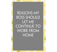 Reasons My Boss Should Let Me Continue to Work From Home: Funny Sarcastic Sayings Notebook for Friends, Boss, Office, Family, Employees, Thanksgiving, Christmas (110 pages/ 6"x9")