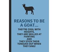 Reasons To Be A Goat... They're Cool With Heights, They Are Skilled At Fainting And They Stick Their Tongues Out When They Sing!: Custom-Designed Notebook
