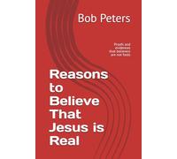 Reasons to Believe That Jesus is Real: Proofs and arguments that prove believers are not fools