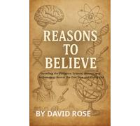 Reasons To Believe: Unveiling the Evidence: Science, History, and Archaeology Reveal the One True and Living God