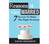 Reasons To Get Married: 7 Secrets To Make The Right Decision: Volume 1 ((Marriage, Wedding, Fiance))