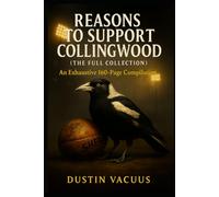 Reasons to Support Collingwood (The Full Collection): An Exhaustive 160-Page Compilation