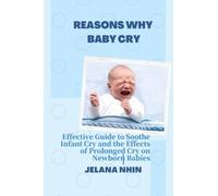 REASONS WHY BABY CRY: Effective Guide to Soothe Infant Cry and the Effects of Prolonged Cry on Newborn Babies