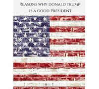 Reasons Why Donald Trump Is A Good President: Journal Notebook
