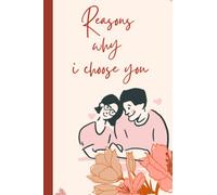 REASONS WHY I CHOOSE YOU: Journal Notebook - Love Letter Book Gift for HUSBAND AND WIFE ,BOYFRIEND -GIRLFRIEND , Engagement or Proposal Gifts
