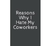 Reasons Why I Hate My Coworkers: Funny office HR gift Journal Notebook and Composition