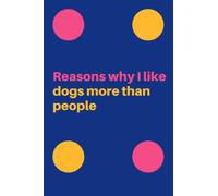 Reasons why I like dogs more than people: Fanny happy notebook Notebook With Funny Title (Inappropriate Gag Gifts)