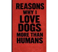 Reasons Why I Love Dogs More Than Humans A Funny Notebook for Dog Lovers: A Simple 6×9 Journal for Dog Owners, Pet Lovers and Animal Fans