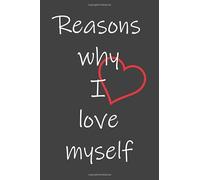 Reasons why I love myself: A book to write every reason why you love yourself
