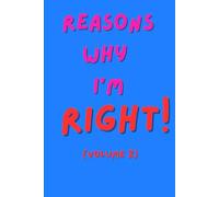REASONS WHY I’M RIGHT (VOLUME 2): A cheeky journal/notebook for people who are never wrong, family, friends or colleagues.